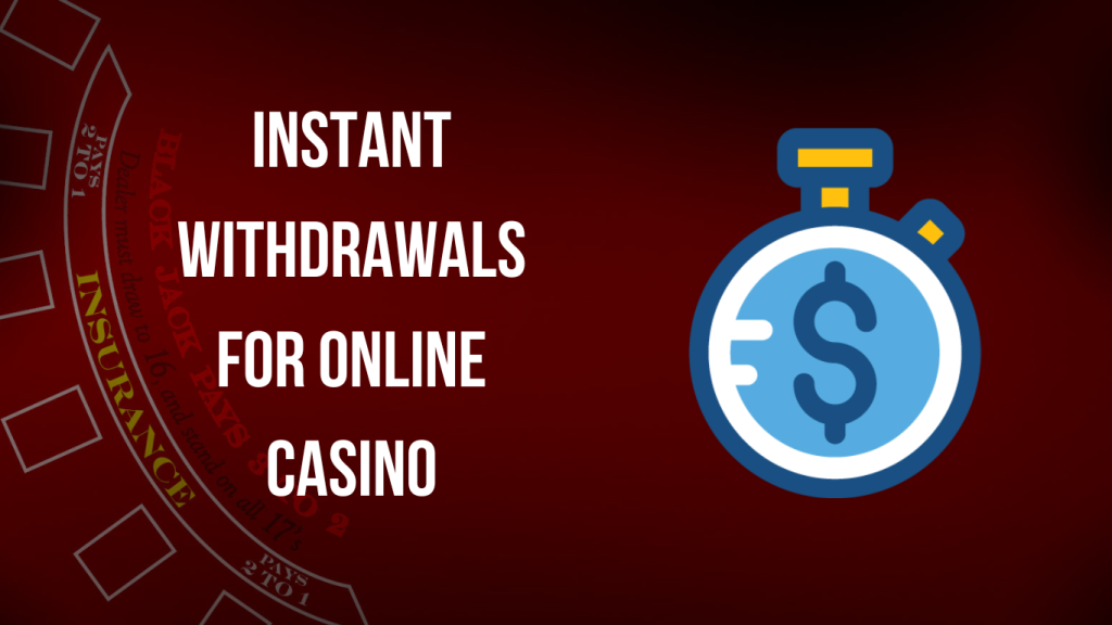 Instant Withdrawals for Online Gambling Real Money